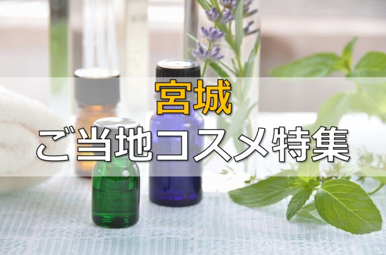 【宮城ご当地コスメ特集】特徴ある特産素材がずらり