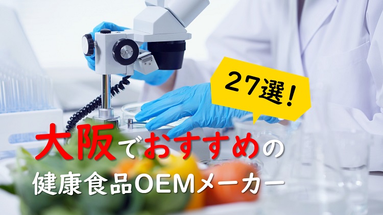 【大阪の健康食品OEMメーカー特集】小ロットOKなメーカーや得意を活かしたモノづくり